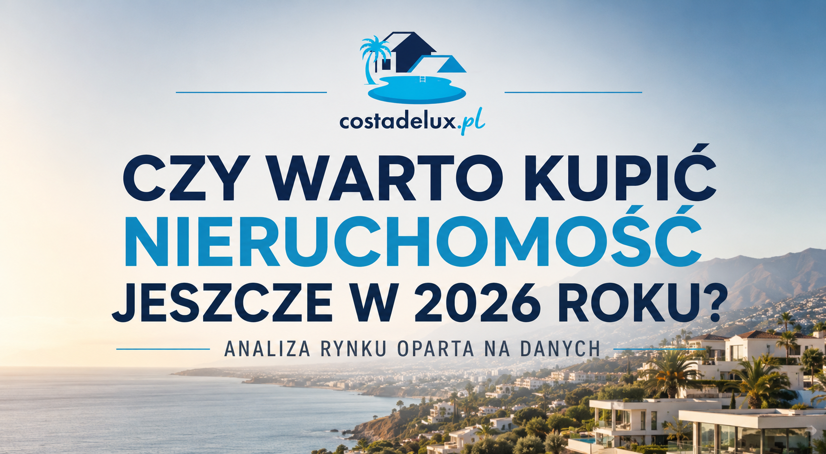 Czy warto kupić nieruchomość na Costa del Sol jeszcze w 2026 roku? Analiza rynku.